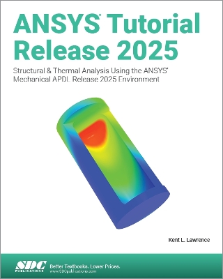 ANSYS Tutorial Release 2025: Structural & Thermal Analysis Using the ANSYS Mechanical APDL Release 2025 Environment - Lawrence, Kent L.