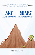 Ant Acts & Builds Snake Sleeps & Rules: The 9 Imperatives To Build A High-Performing Team