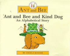 Ant and Bee and Kind Dog : an alphabetical story