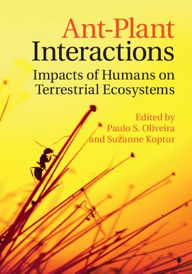 Ant-Plant Interactions: Impacts of Humans on Terrestrial Ecosystems - Oliveira, Paulo S. (Editor), and Koptur, Suzanne (Editor)