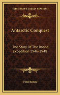 Antarctic Conquest: The Story of the Ronne Expedition 1946-1948