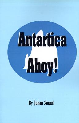 Antarctica Ahoy!: The Ice Book - Smuul, Juhan