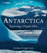 Antarctica: Exploring a Fragile Eden - Scott, Jonathan, and Scott, Angela
