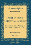 Ante-Nicene Christian Library, Vol. 2 of 15: Translations of the Writings of the Fathers Down to A. D. 325 (Classic Reprint)