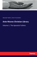 Ante-Nicene Christian Library: Volume 1: The Apostolic Fathers