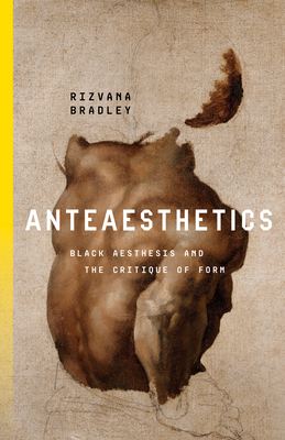 Anteaesthetics: Black Aesthesis and the Critique of Form - Bradley, Rizvana