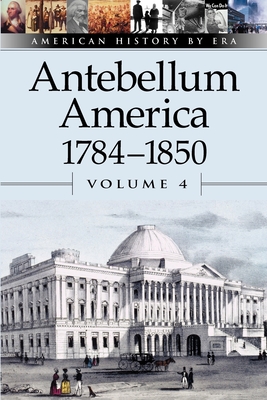 Antebellum America, 1784-1850, Volume 4 - Dudley, William (Editor)