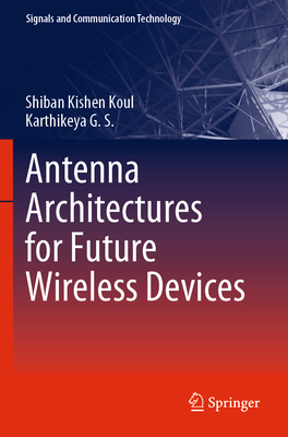 Antenna Architectures for Future Wireless Devices - Koul, Shiban Kishen, and G. S., Karthikeya