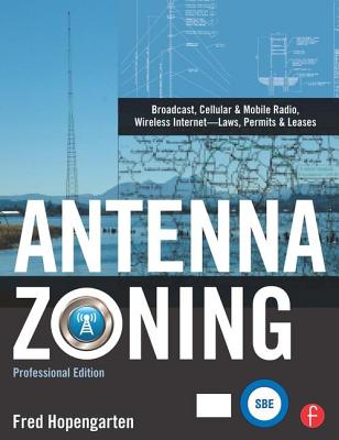 Antenna Zoning: Broadcast, Cellular & Mobile Radio, Wireless Internet--Laws, Permits & Leases - Hopengarten, Fred