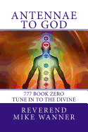 Antennae to God: 777 Book Zero - Tune in to the Divine
