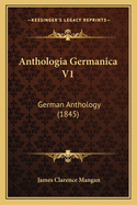 Anthologia Germanica V1: German Anthology (1845)