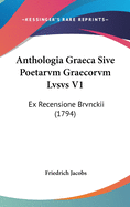 Anthologia Graeca Sive Poetarvm Graecorvm Lvsvs V1: Ex Recensione Brvnckii (1794)