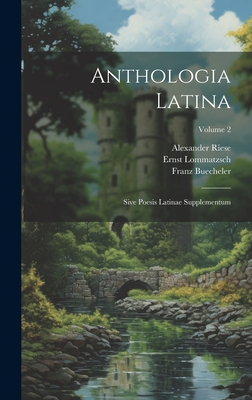 Anthologia Latina: Sive Poesis Latinae Supplementum; Volume 2 - Riese, Alexander, and Buecheler, Franz, and Lommatzsch, Ernst