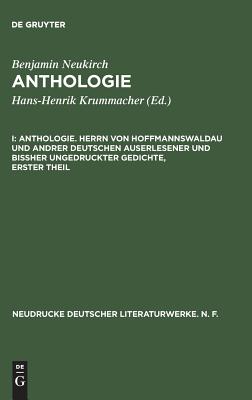 Anthologie, I, Anthologie. Herrn Von Hoffmannswaldau Und Andrer Deutschen Auserlesener Und Bi?her Ungedruckter Gedichte, Erster Theil - Neukirch, Benjamin, and Capua, Angelo George De (Editor), and Philippson, Ernst Alfred (Editor)