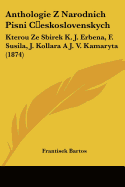 Anthologie Z Narodnich Pisni Ceskoslovenskych: Kterou Ze Sbirek K. J. Erbena, F. Susila, J. Kollara A J. V. Kamaryta (1874)