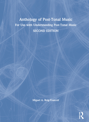 Anthology of Post-Tonal Music: For Use with Understanding Post-Tonal Music - Roig-Francol, Miguel A