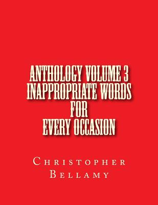 Anthology Volume III Inappropriate Words For Every Occasion - Bellamy, Christopher