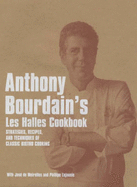 Anthony Bourdain's "Les Halles" Cookbook: Strategies, Recipes, and Techniques of Classic Bistro Cooking