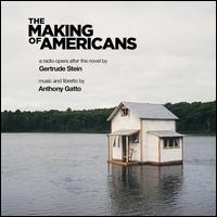 Anthony Gatto: The Making of Americans - Anna Dagmar (vocals); Bradley Greenwald (vocals); David Echelard (vocals); Elizabeth Munn (vocals); Gertrude Stein;...