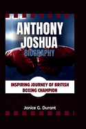 Anthony Joshua Biography: Inspiring Journey of British Boxing Champion