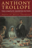 Anthony Trollope: The Complete Shorter Fiction - Trollope, Anthony, and Thompson, Julian (Editor)