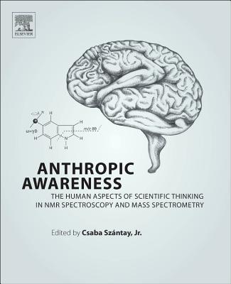 Anthropic Awareness: The Human Aspects of Scientific Thinking in NMR Spectroscopy and Mass Spectrometry - Szantay Jr, Csaba