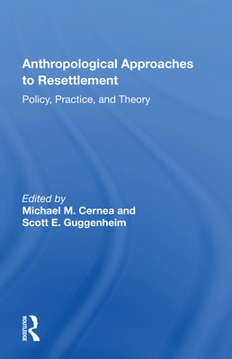 Anthropological Approaches to Resettlement: Policy, Practice, and Theory - Cernea, Michael M (Editor)