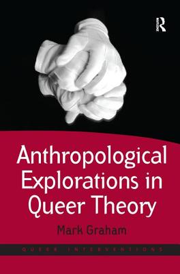 Anthropological Explorations in Queer Theory - Graham, Mark