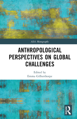 Anthropological Perspectives on Global Challenges - Gilberthorpe, Emma (Editor)