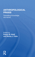 Anthropological Praxis: Translating Knowledge Into Action