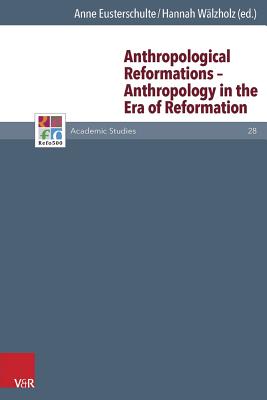 Anthropological Reformations - Anthropology in the Era of Reformation - Eusterschulte, Anne (Editor), and Hannah Wlzholz, Hannah (Editor)