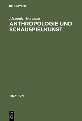 Anthropologie Und Schauspielkunst: Studien Zur >Eloquentia Corporis - Kosenina, Alexander