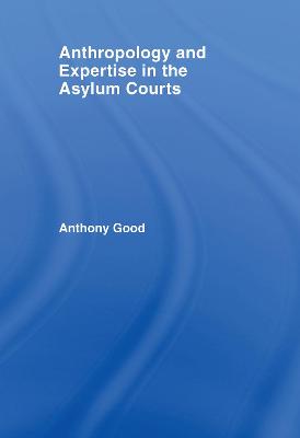 Anthropology and Expertise in the Asylum Courts - Good, Anthony