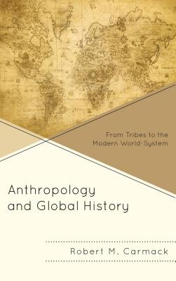 Anthropology and Global History: From Tribes to the Modern World-System - Carmack, Robert M., New