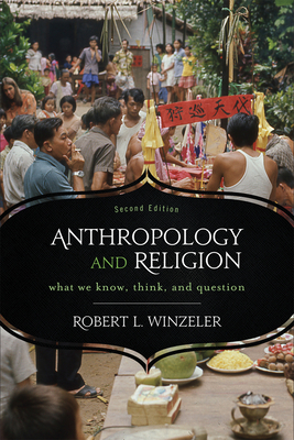 Anthropology and Religion: What We Know, Think, and Question - Winzeler, Robert L