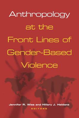 Anthropology at the Front Lines of Gender-Based Violence - Wies, Jennifer R (Editor), and Haldane, Hillary J (Editor)