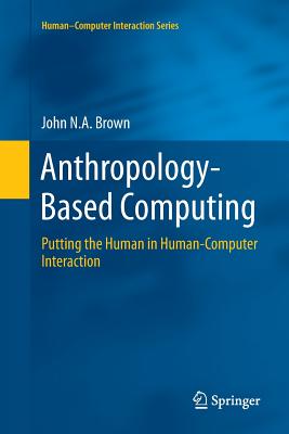 Anthropology-Based Computing: Putting the Human in Human-Computer Interaction - Brown, John N a