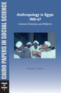 Anthropology in Egypt, 1900-67: Culture, Function, and Reform: Cairo Papers Vol. 33, No. 2