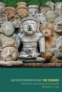 Anthropomorphizing the Cosmos: Middle Preclassic Lowland Maya Figurines, Ritual, and Time