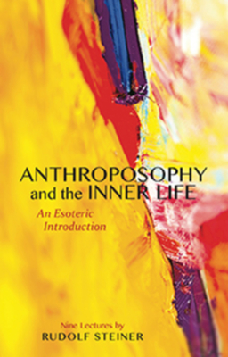 Anthroposophy and the Inner Life: An Esoteric Introduction - Steiner, Rudolf