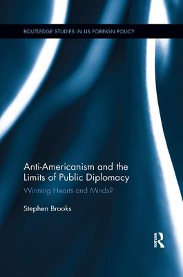 Anti-Americanism and the Limits of Public Diplomacy: Winning Hearts and Minds? - Brooks, Stephen