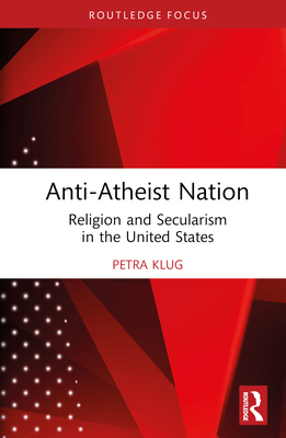 Anti-Atheist Nation: Religion and Secularism in the United States - Klug, Petra