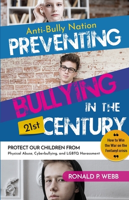 Anti-Bully Nation - Preventing Bullying in the 21st Century: Protect Our Children from Physical & Drug Abuse, Cyberbullying, and LGBTQ Harassment - Webb, Ronald P, and West, Writers Of the (Revised by)