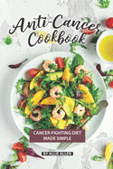 Anti-Cancer Cookbook: Cancer-Fighting Diet Made Simple