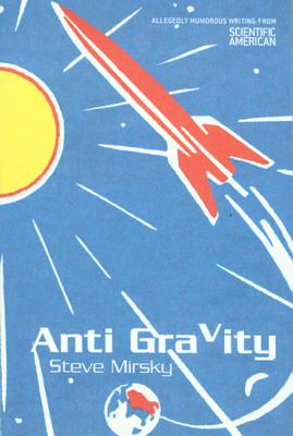 Anti Gravity: Allegedly Humorous Writing from Scientific American - Mirsky, Steve