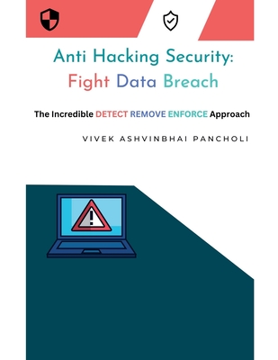 Anti Hacking Security: Fight Data Breach - Pancholi, Vivek Ashvinbhai, and Pancholi, Ashvin Vishvnath