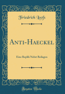 Anti-Haeckel: Eine Replik Nebst Beilagen (Classic Reprint)