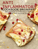 Anti Imflammatory Cookbook Breakfast: 500 Delicious and Nutritious Recipes to Heal Your Immune System