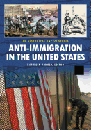 Anti-Immigration in the United States: A Historical Encyclopedia