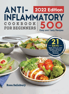 Anti-Inflammatory Cookbook for Beginners 2022: 500 Easy and Tasty Recipes with 21 Day Meal Plan to Lose Weight, Balance Hormones and Reverse Disease